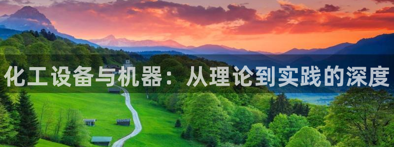 新宝gg登录测速中心：化工设备与机器：从理论到实践的深度