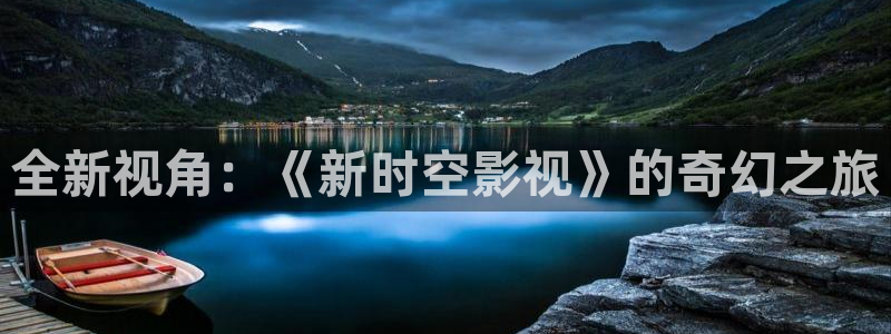 依依私人影院：全新视角：《新时空影视》的奇幻之旅